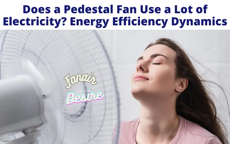 Does a Pedestal Fan Use a Lot of Electricity?