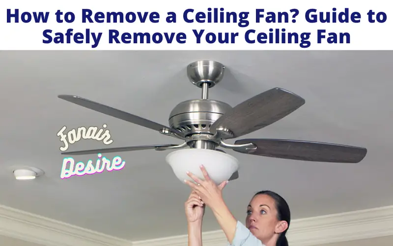 How to Remove a Ceiling Fan?