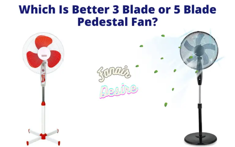 Which Is Better 3 Blade or 5 Blade Pedestal Fan?